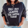 100% Not Leaving The House Today Sweatshirt - WonderingCloth