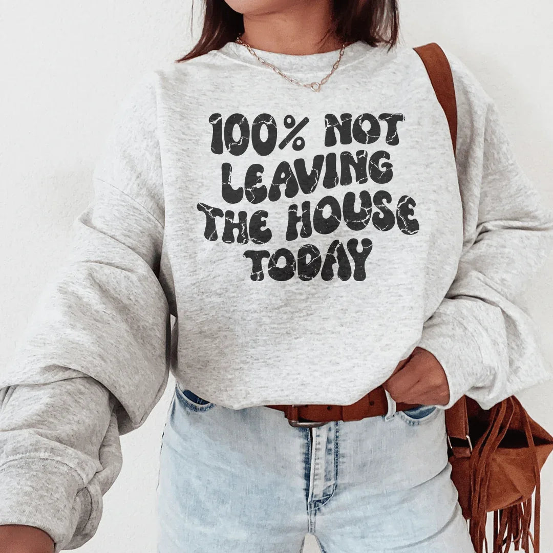100% Not Leaving The House Today Sweatshirt - WonderingCloth