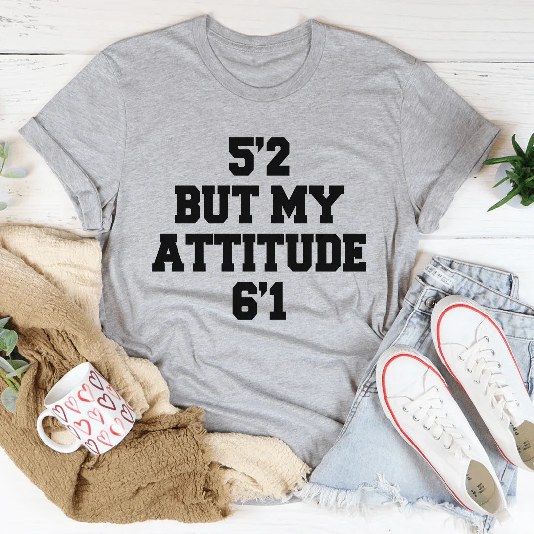5'2 But My Attitude 6'1 Tee - WonderingCloth
