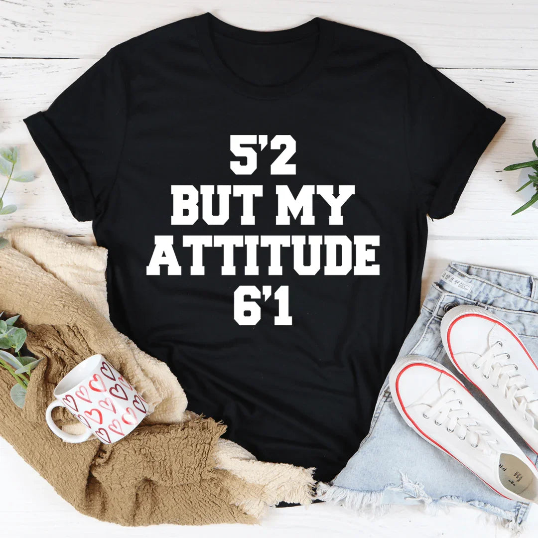 5'2 But My Attitude 6'1 Tee - WonderingCloth