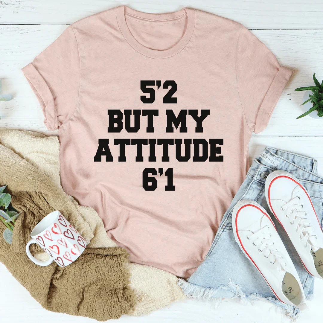 5'2 But My Attitude 6'1 Tee - WonderingCloth