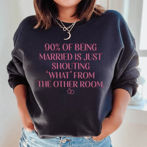 90% Of Being Married Sweatshirt - WonderingCloth