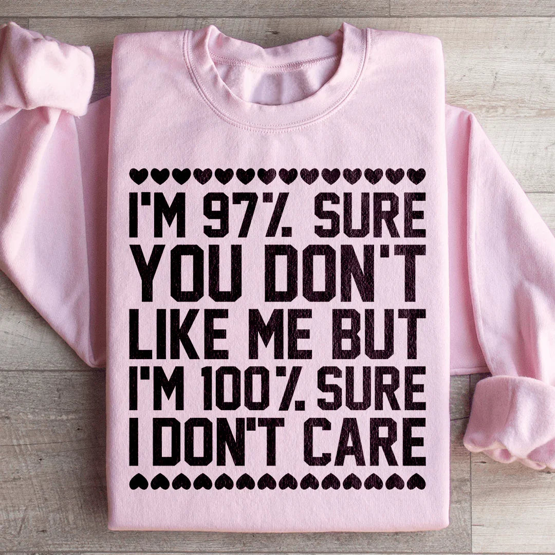 97% Sure You Don't Like Me But 100% Sure I Don't Care Sweatshirt - WonderingCloth
