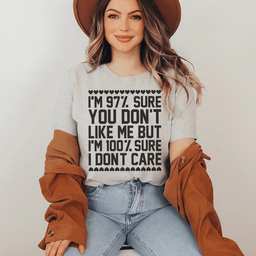97% Sure You Don't Like Me But 100% Sure I Don't Care Tee - WonderingCloth