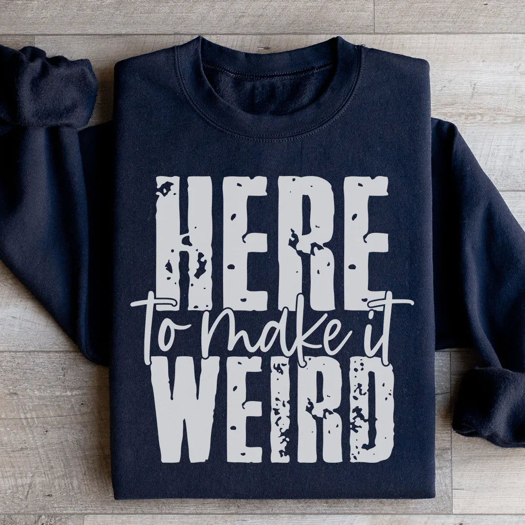Here To Make It Weird Sweatshirt - WonderingCloth