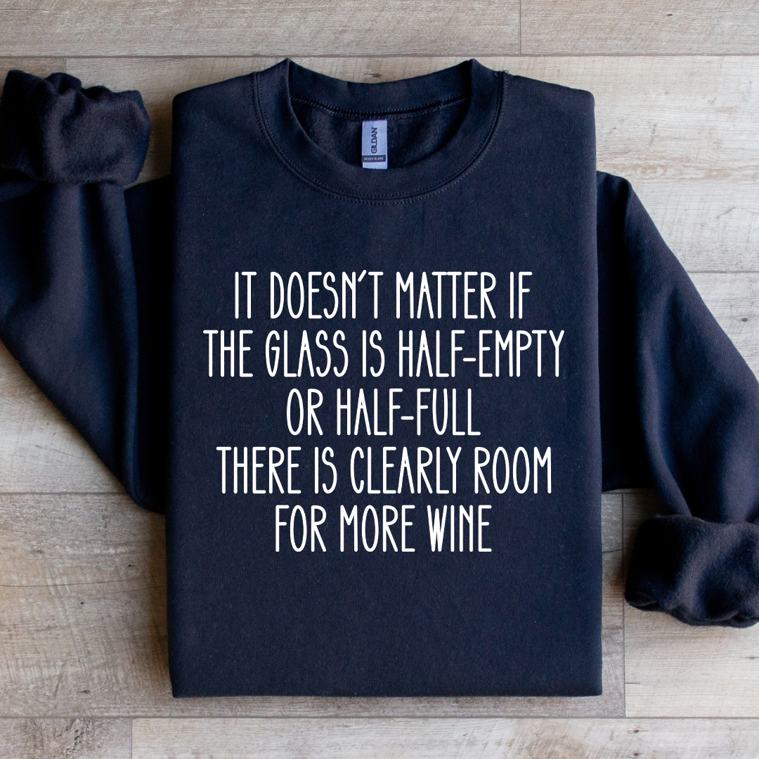 It Doesn't Matter If The Glass Is Half Empty Sweatshirt - WonderingCloth