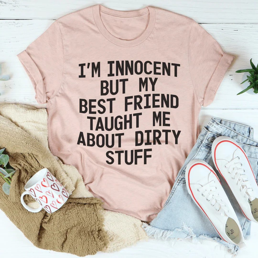 I'm Innocent But My Friend Taught Me About Dirty Stuff Tee - WonderingCloth