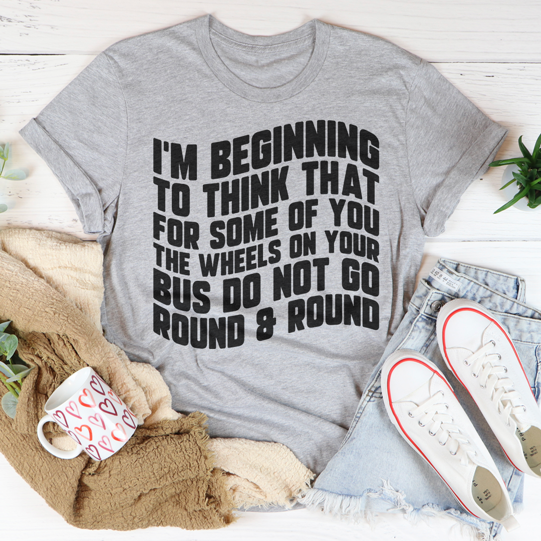 I'm Beginning To Think That For Some Of You Tee - WonderingCloth