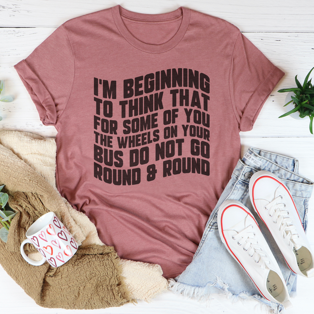 I'm Beginning To Think That For Some Of You Tee - WonderingCloth
