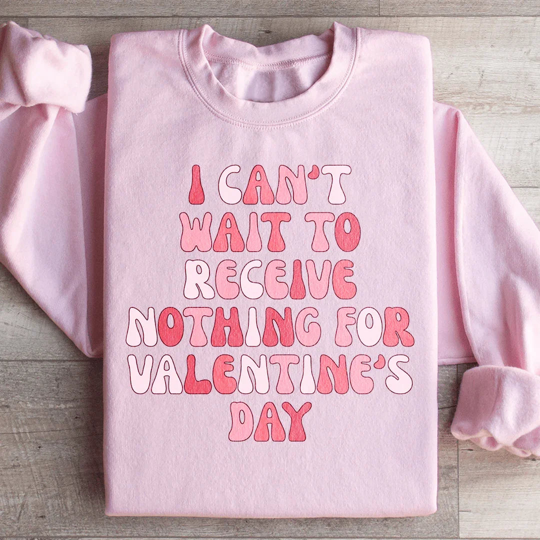 I Can't Wait To Receive Nothing For Valentine's Day Sweatshirt - WonderingCloth