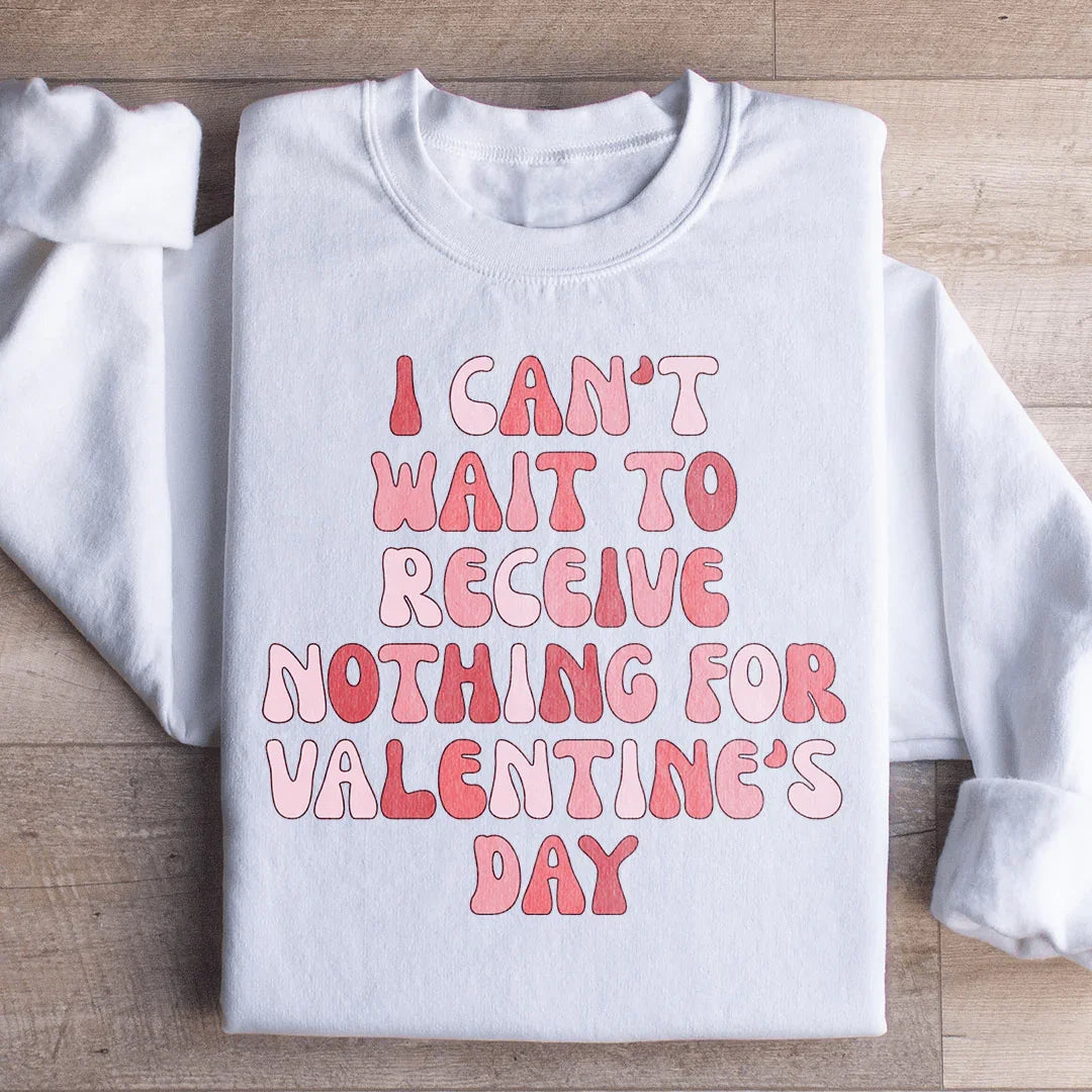 I Can't Wait To Receive Nothing For Valentine's Day Sweatshirt - WonderingCloth