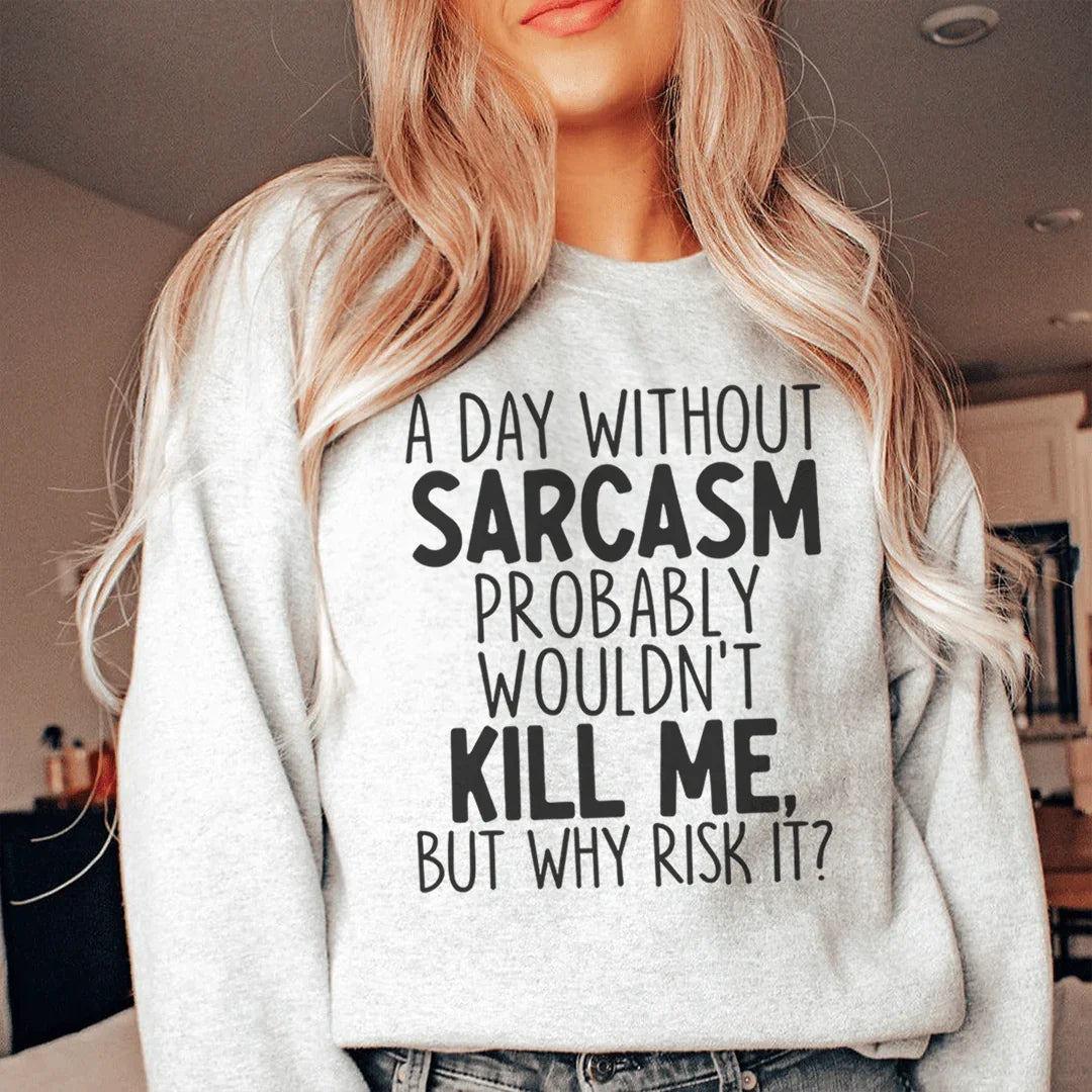 A Day Without Sarcasm Sweatshirt - WonderingCloth