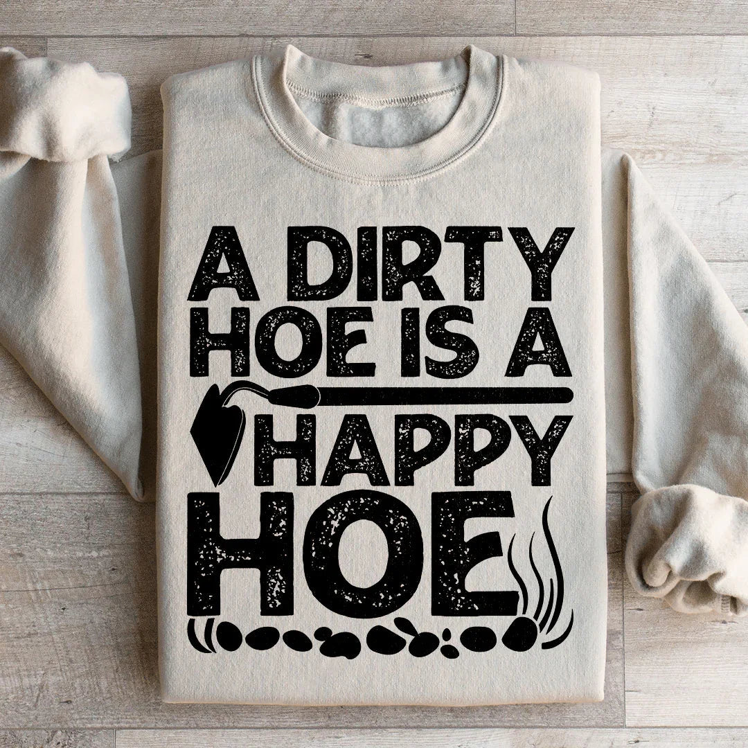 A Dirty Hoe Is A Happy Hoe Sweatshirt - WonderingCloth