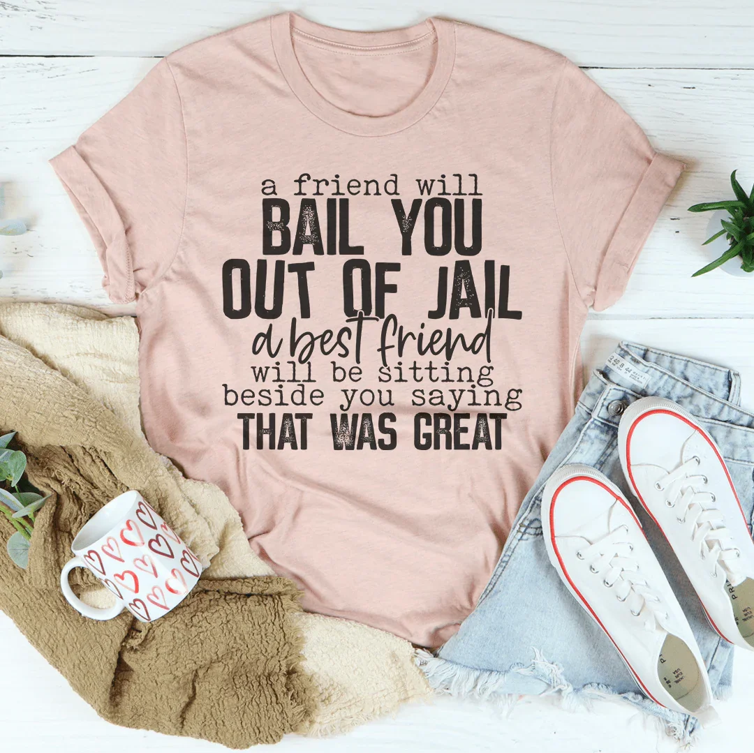 A Friend Will Bail You Out Of Jail Tee - WonderingCloth