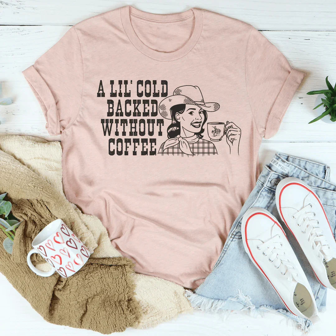 A Lil' Cold Backed Without Coffee Tee - WonderingCloth