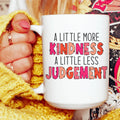 A Little More Kindness A Little Less Judgement Ceramic Mug 15 oz - WonderingCloth