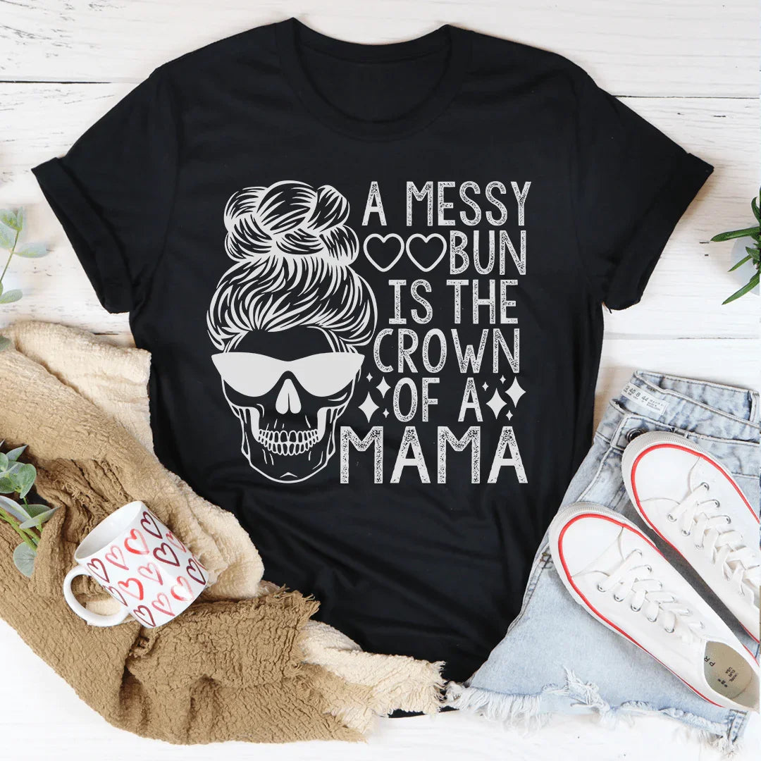 A Messy Bun Is The Crown Of A Mama Tee - WonderingCloth
