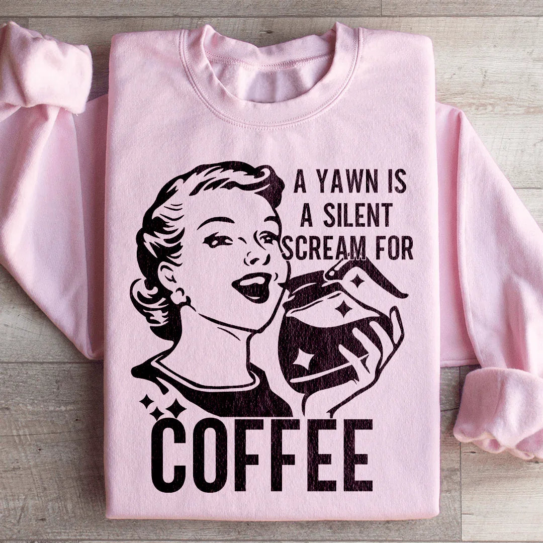 A Yawn Is A Silent Scream For Coffee Sweatshirt - WonderingCloth