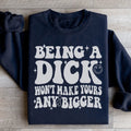 Acting Like A Dick Won't Make Yours Any Bigge Sweatshirt - WonderingCloth