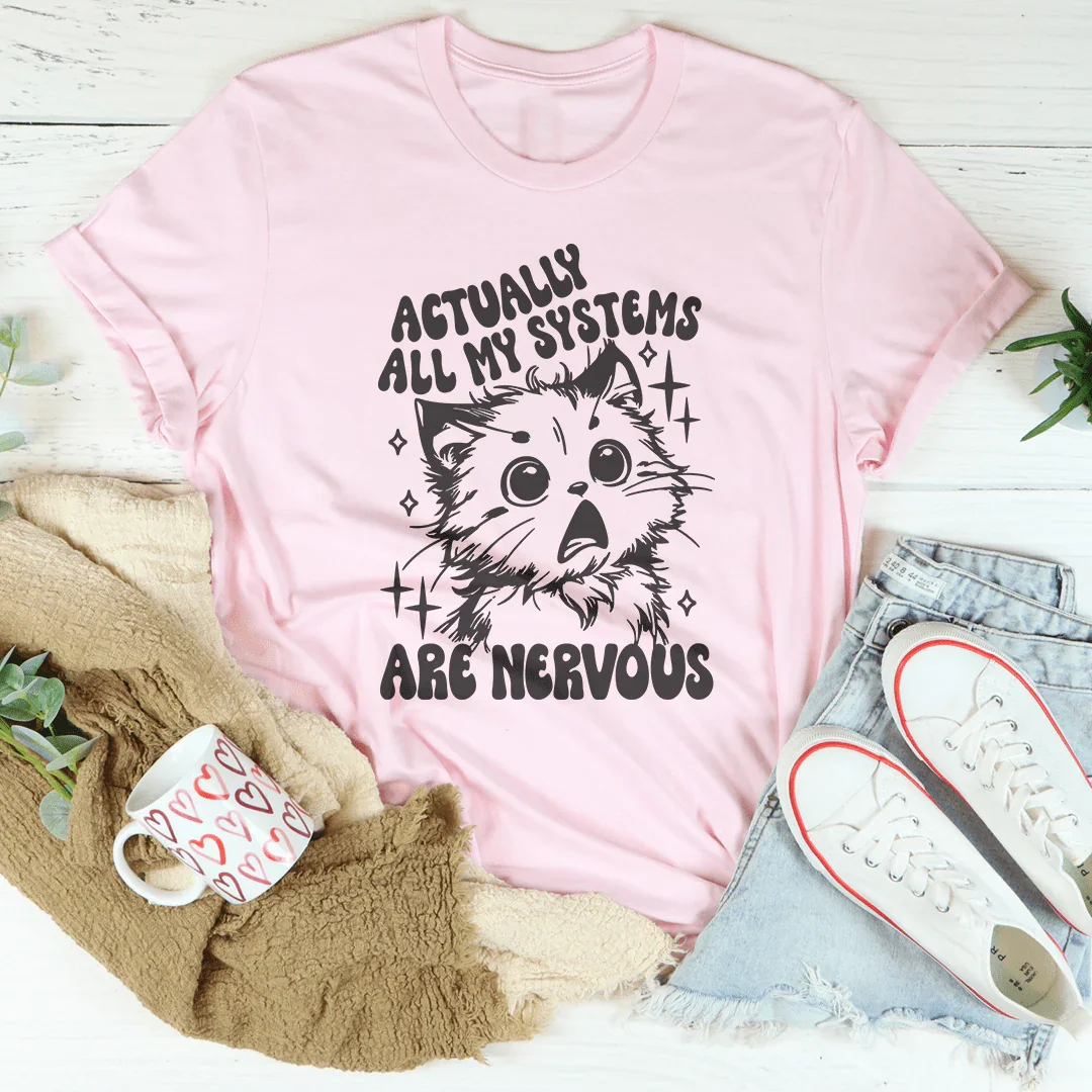 Actually All My Systems Are Nervous Tee - WonderingCloth