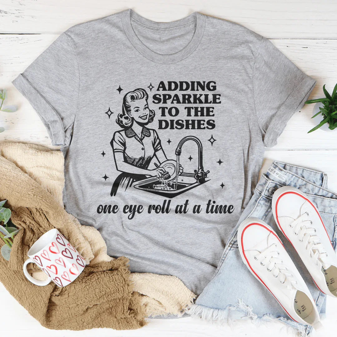 Adding Sparkle To The Dishes One Eye Roll At A Time Tee - WonderingCloth