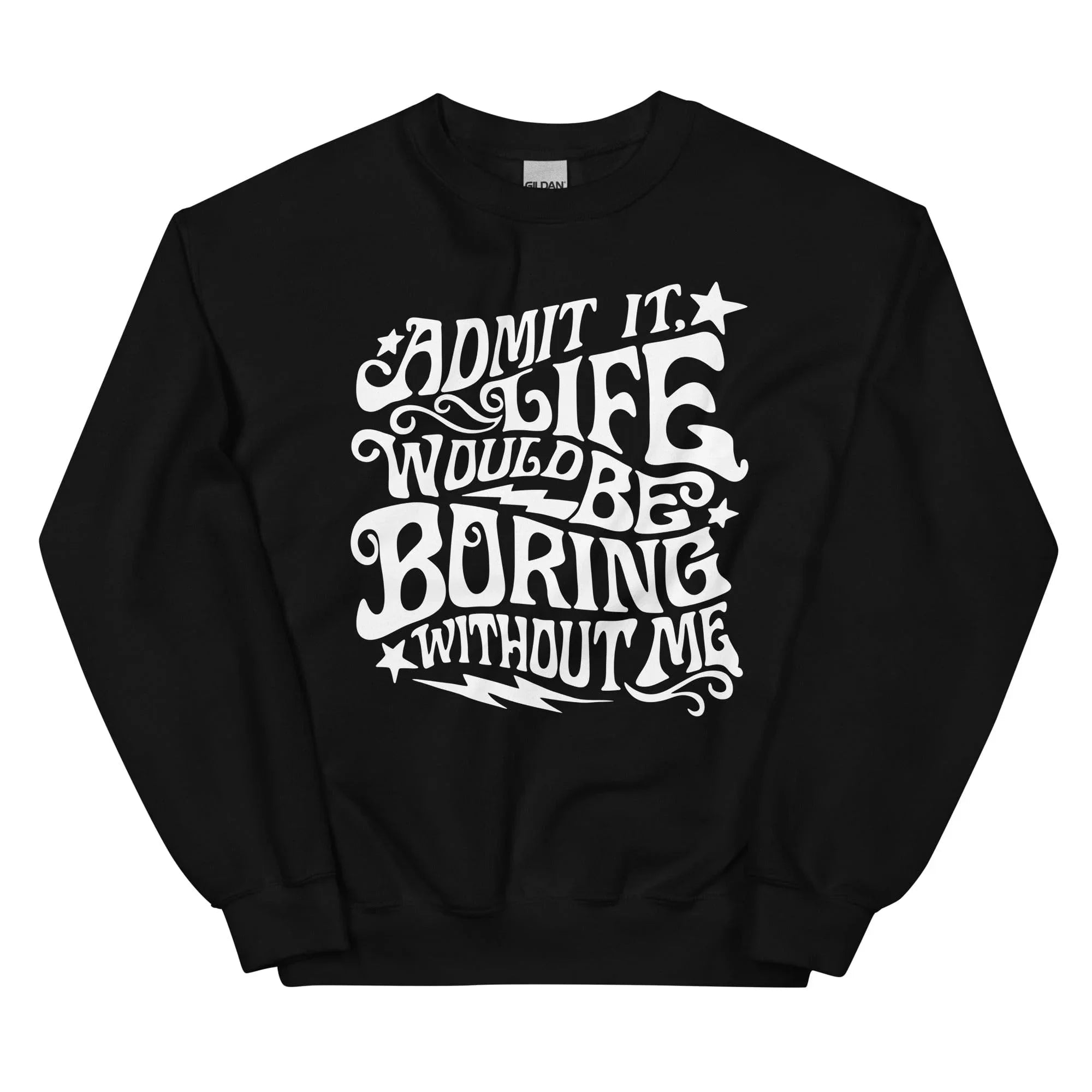 Admit It Life Would Be Boring Without Me Sweatshirt - WonderingCloth