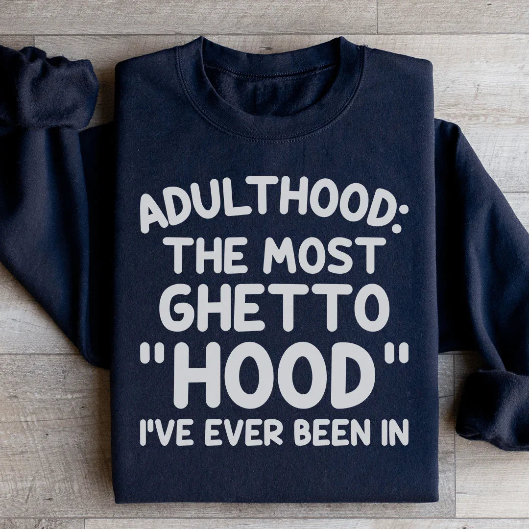 Adulthood Is The Most Ghetto Hood I've Ever Been In Sweatshirt - WonderingCloth
