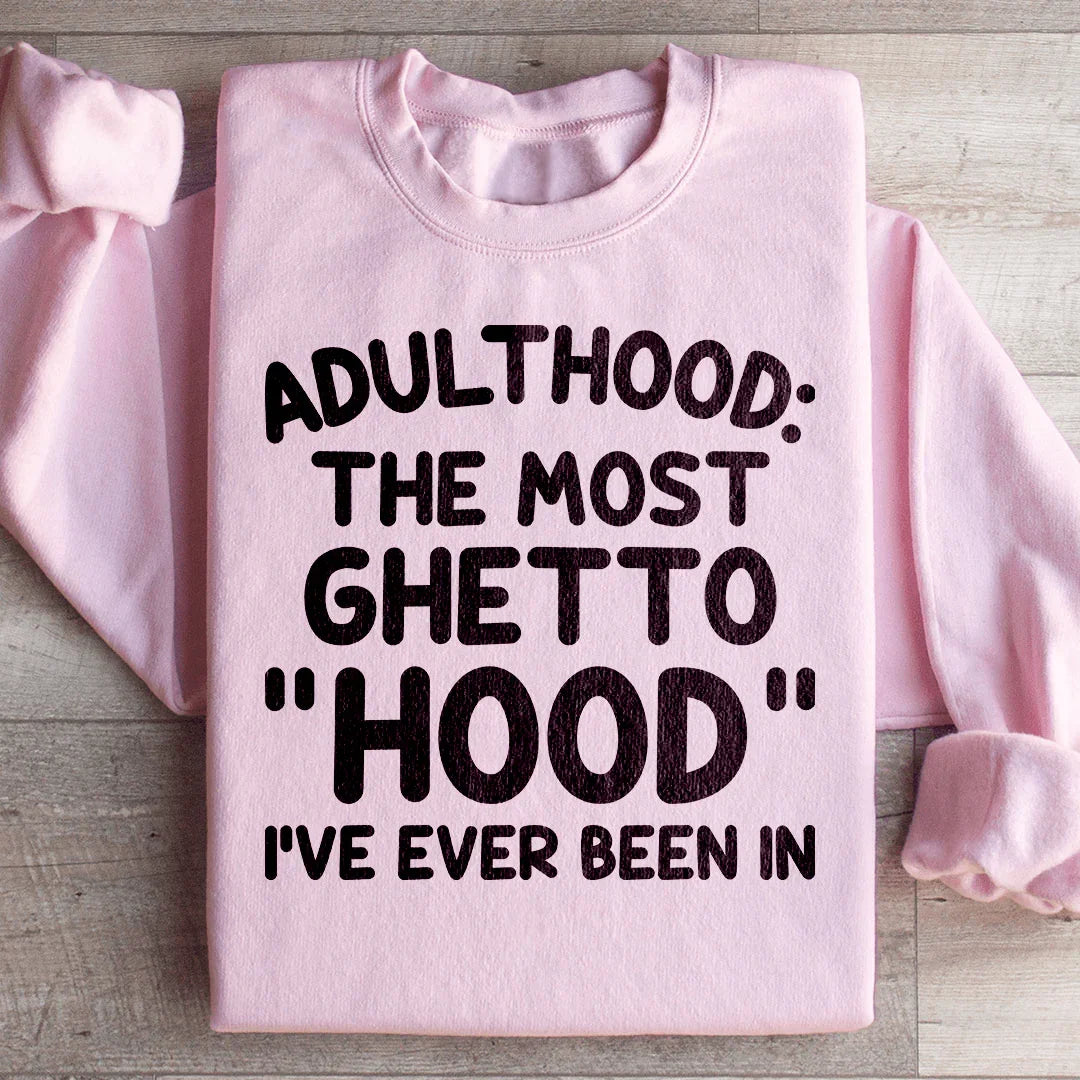 Adulthood Is The Most Ghetto Hood I've Ever Been In Sweatshirt - WonderingCloth