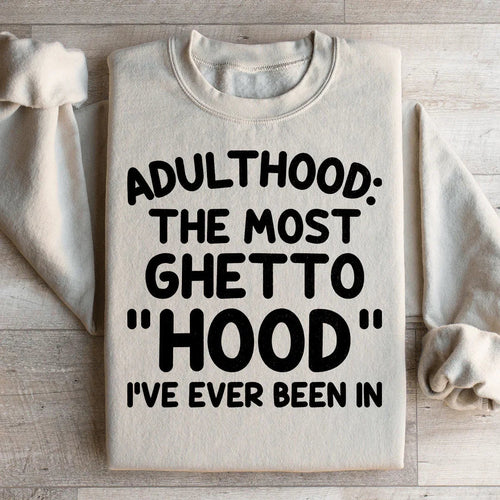 Adulthood Is The Most Ghetto Hood I've Ever Been In Sweatshirt - WonderingCloth