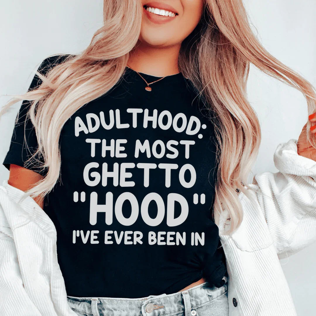 Adulthood Is The Most Ghetto Hood I've Ever Been In Tee - WonderingCloth