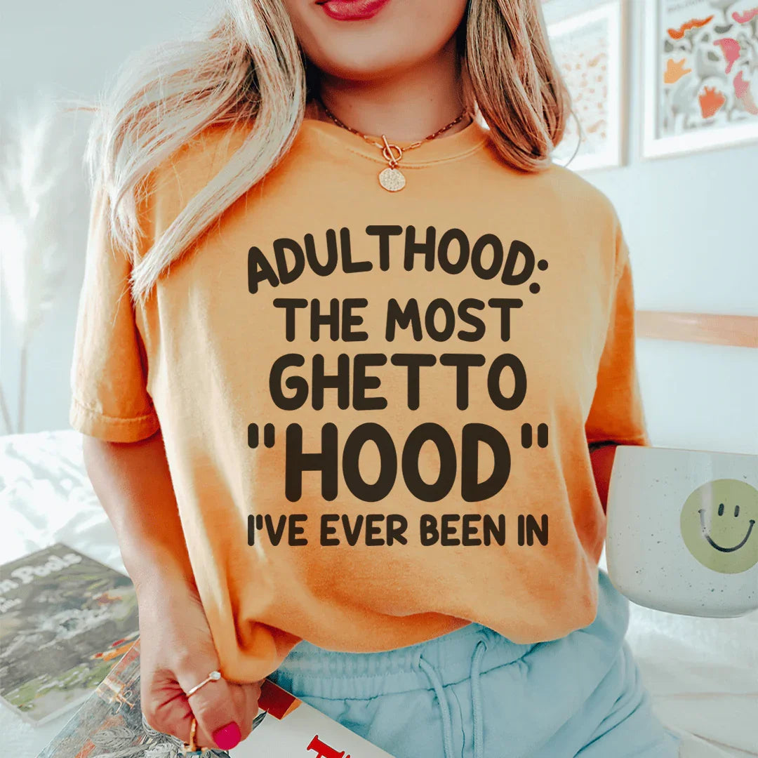 Adulthood Is The Most Ghetto Hood I've Ever Been In Tee - WonderingCloth
