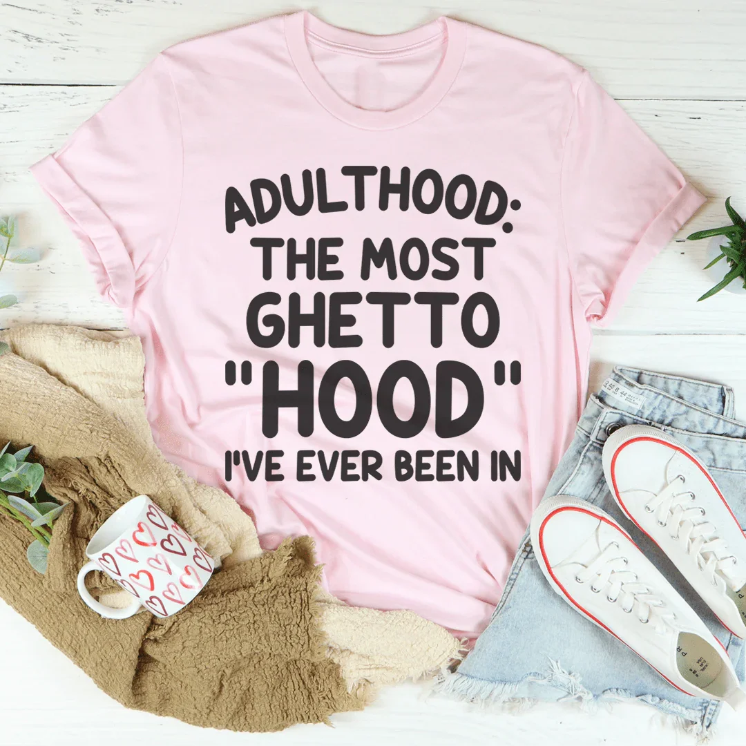 Adulthood Is The Most Ghetto Hood I've Ever Been In Tee - WonderingCloth