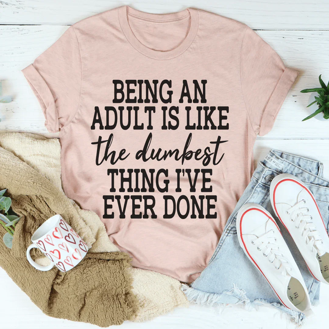 Adulting Is The Dumbest Thing I've Ever Done Tee - WonderingCloth