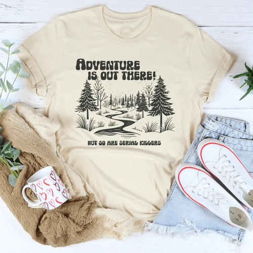 Adventure Is Out There But So Are Serial Killers Tee - WonderingCloth