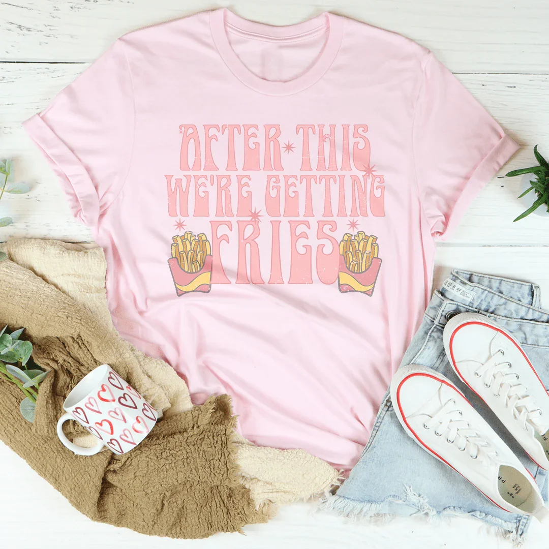 After This We're Getting Fries Tee - WonderingCloth