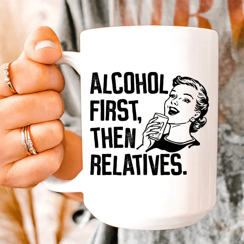 Alcohol First Then Relatives Ceramic Mug 15 oz - WonderingCloth