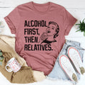 Alcohol First Then Relatives Tee - WonderingCloth