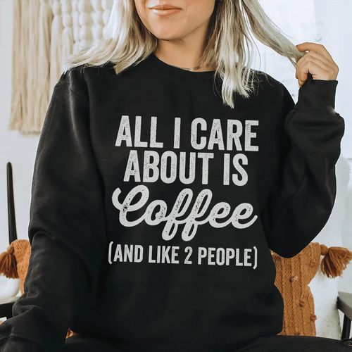 All I Care About Is Coffee Sweatshirt - WonderingCloth