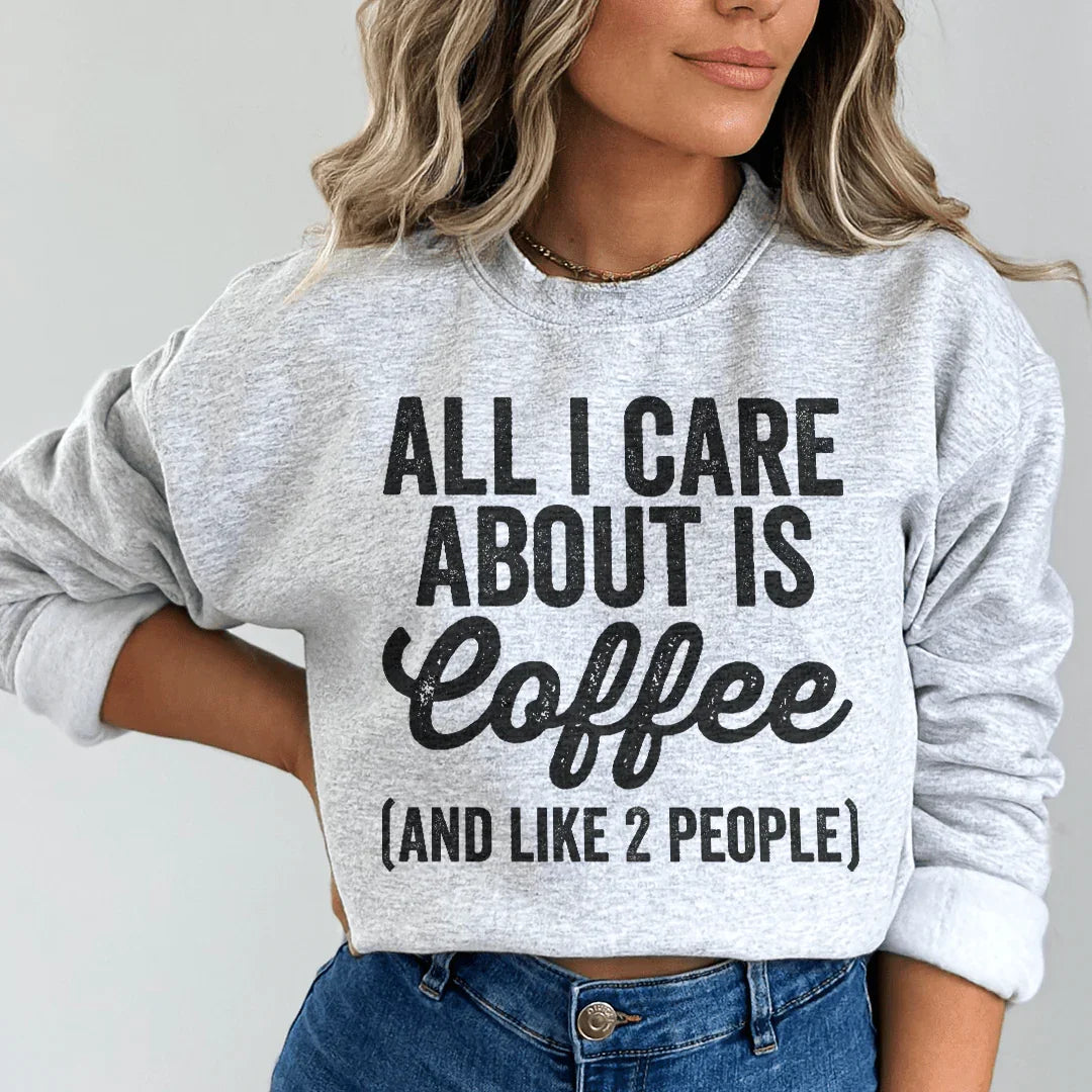 All I Care About Is Coffee Sweatshirt - WonderingCloth