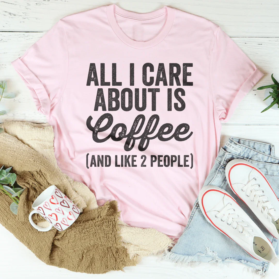 All I Care About Is Coffee Tee - WonderingCloth