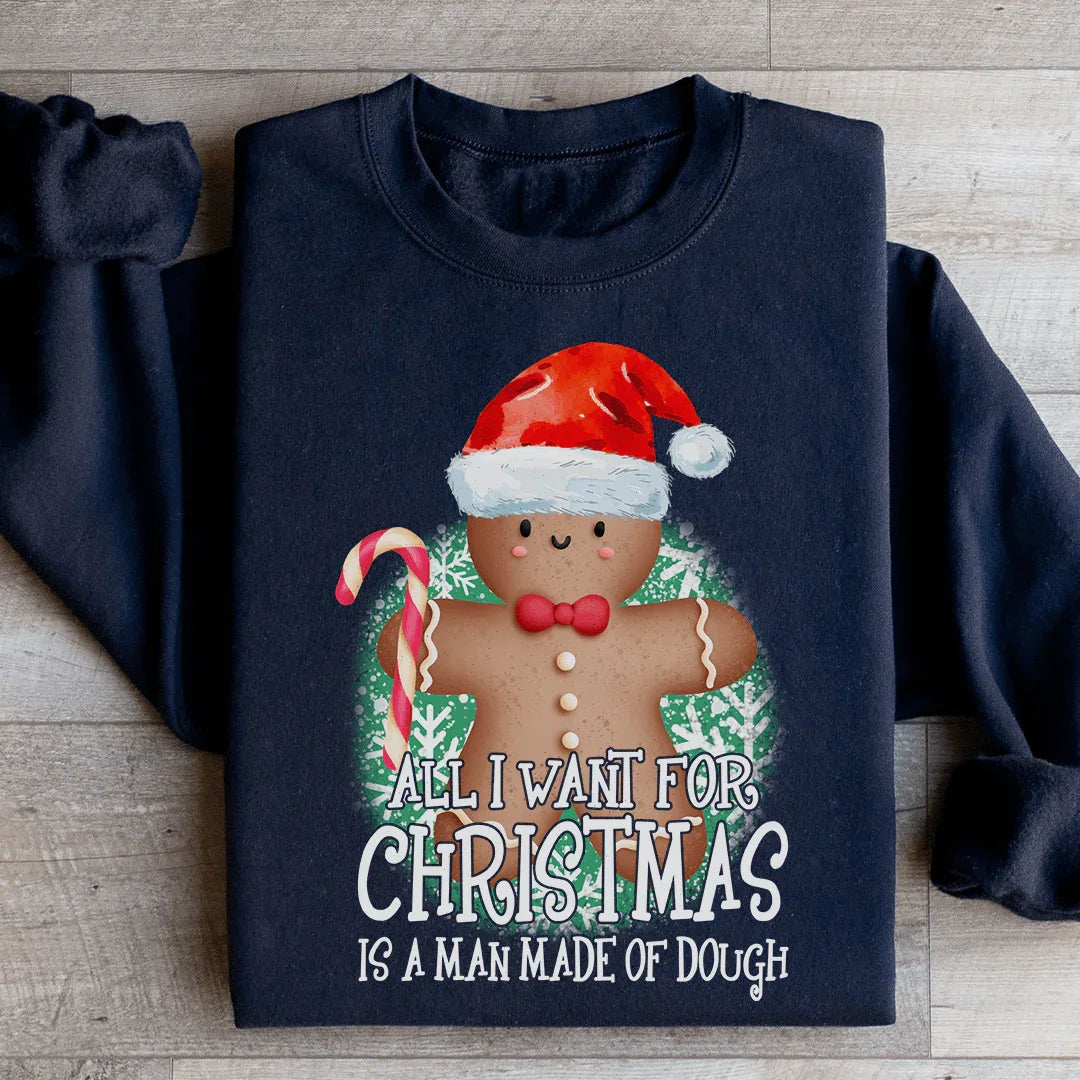 All I Want For Christmas Is A Man Made Of Dough Sweatshirt - WonderingCloth