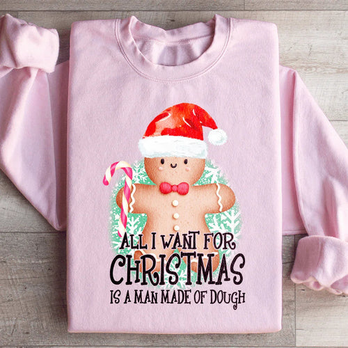 All I Want For Christmas Is A Man Made Of Dough Sweatshirt - WonderingCloth