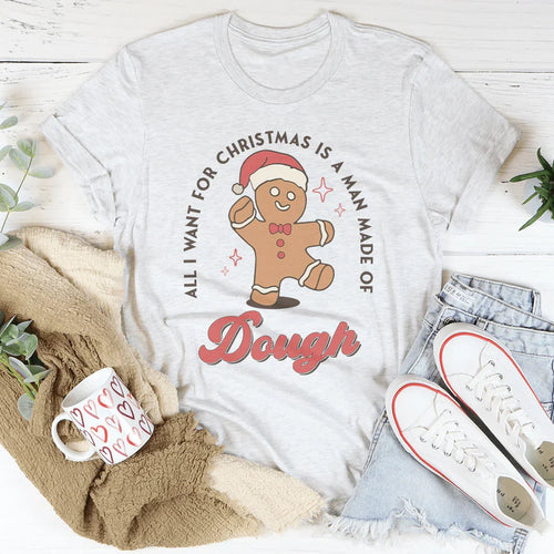 All I Want For Christmas Is A Man Made Of Dough Tee - WonderingCloth