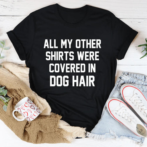 All My Other Shirts Were Covered In Dog Hair Tee - WonderingCloth