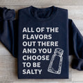 All Of The Flavors Out There And You Choose To Be Salty Sweatshirt - WonderingCloth
