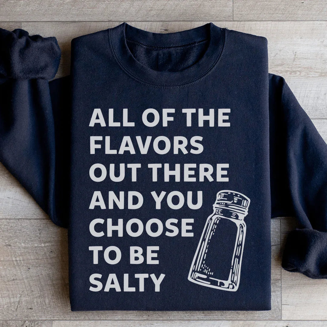 All Of The Flavors Out There And You Choose To Be Salty Sweatshirt - WonderingCloth