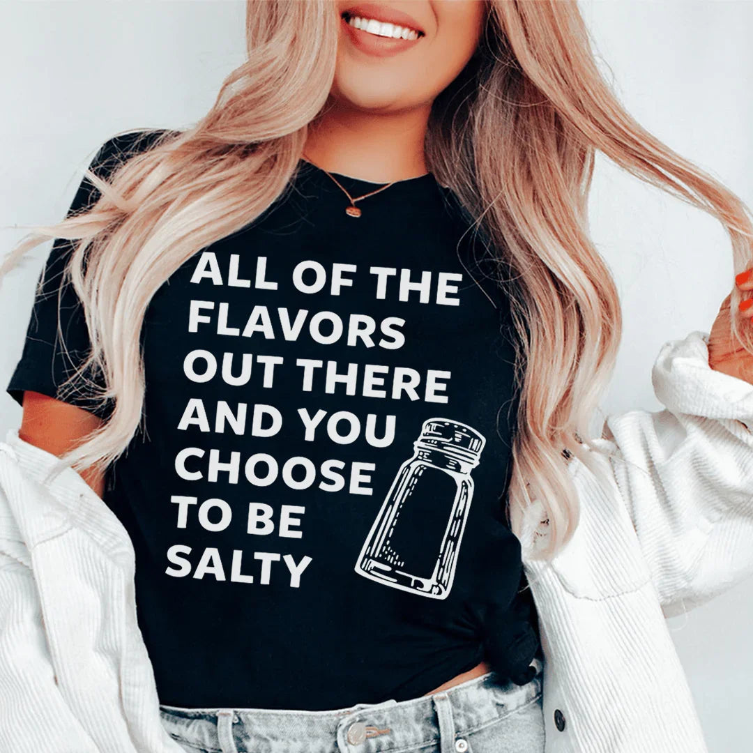All Of The Flavors Out There And You Choose To Be Salty Tee - WonderingCloth