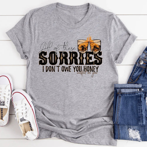 All Of These Sorries I Don't Owe You Honey Tee - WonderingCloth