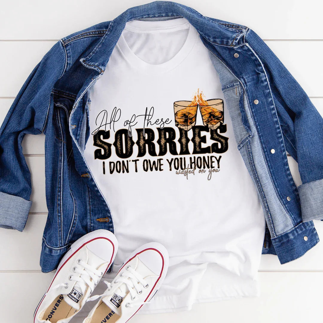 All Of These Sorries I Don't Owe You Honey Tee - WonderingCloth
