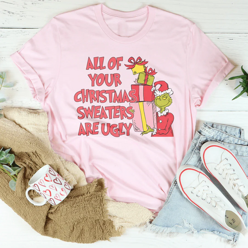 All Of Your Christmas Sweaters Are Ugly Tee - WonderingCloth